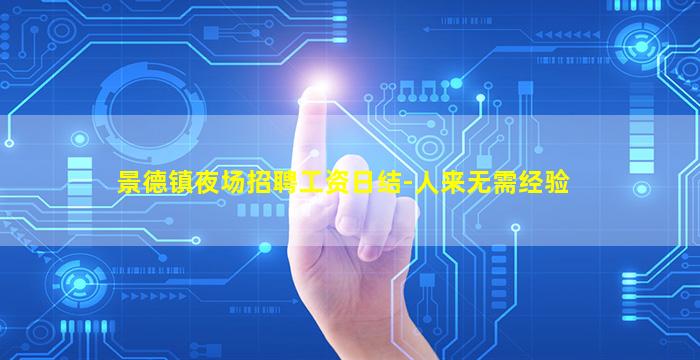 景德镇夜场招聘工资日结-人来无需经验